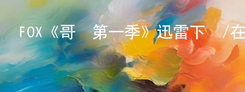 陳姚姚發布FOX《哥譚第一季》迅雷下載/在線觀看/百度云-犯罪/歷史載-美劇天堂